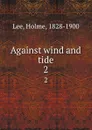 Against wind and tide. 2 - Holme Lee