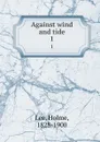 Against wind and tide. 1 - Holme Lee