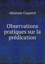 Observations pratiques sur la predication - Athanase Coquerel