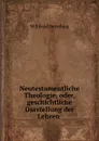 Neutestamentliche Theologie, oder, geschichtliche Darstellung der Lehren . - Willibald Beyschlag