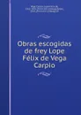 Obras escogidas de frey Lope Felix de Vega Carpio - Vega Carpio