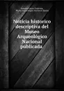 Noticia historico descriptiva del Museo Arqueologico Nacional publicada . - Antonio García Gutiérrez