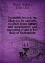 Noontide leisure; or, Sketches in summer, outlines from nature and imagination, and including a tale of the days of Shakspeare - Nathan Drake