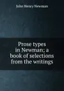 Prose types in Newman; a book of selections from the writings - Newman John Henry
