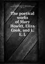 The poetical works of Mary Howitt, Eliza Cook, and L. E. L - Mary Botham Howitt