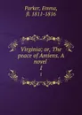 Virginia; or, The peace of Amiens. A novel . 1 - Emma Parker