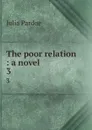 The poor relation : a novel. 3 - Julia Pardoe