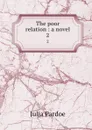 The poor relation : a novel. 2 - Julia Pardoe