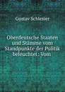 Oberdeutsche Staaten und Stamme vom Standpunkte der Politik beleuchtet: Vom . - Gustav Schlesier