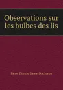 Observations sur les bulbes des lis - Pierre Étienne Simon Duchartre