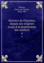 Histoire de Florence; depuis ses origines jusqu.a la domination des medicis. 6 - François Tommy Perrens