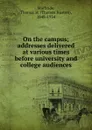 On the campus; addresses delivered at various times before university and college audiences - Thomas Huston Macbride