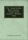 FSI - Saudi Arabic Basic Course - Urban Hijazi Dialect - Student Text - Warren G. Yetes and Absorn Tryon