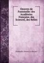 Oeuvres de Fontenelle: des Academies Francaise, des Sciences, des Belles . - Fontenelle Bernard le Bovier
