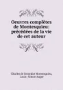Oeuvres completes de Montesquieu: precedees de la vie de cet auteur - Charles de Secondat Montesquieu