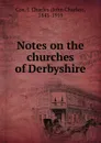 Notes on the churches of Derbyshire - John Charles Cox