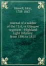 Journal of a soldier of the 71st, or Glasgow regiment : Highland Light Infantry, from 1806 to 1815 - John Howell