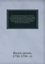 Travels between the years 1765 and 1773 through part of Africa, Syria, Egypt, and Arabia into Abyssinia to discover the source of the Nile ; comprehending an interesting narrative of the author.s adventures in Abyssinia . - James Bruce