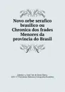 Novo orbe serafico brasilico ou Chronica dos frades Menores da provincia do Brasil - Antônio de Santa Maria Jaboatao