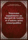 Nouveaux supplemens au Recueil de traites et d.autres actes remarquables . - Georg Friedrich Martens