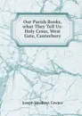 Our Parish Books, . what They Tell Us: Holy Cross, West Gate, Canterbury - Joseph Meadows Cowper