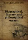 Biographical, literary, and philosophical essays: - John Foster