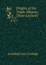 Origins of the Triple Alliance: Three Lectures - Archibald Cary Coolidge