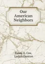 Our American Neighbors - Fanny E. Coe