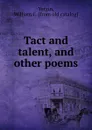 Tact and talent, and other poems - William C. Yergin