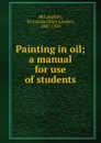 Painting in oil; a manual for use of students - Mary Louise McLaughlin