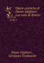 Opere poetiche di Dante Alighieri: con note di diversi - Dante Alighieri