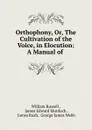 Orthophony, Or, The Cultivation of the Voice, in Elocution: A Manual of . - William Russell