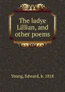 The ladye Lillian, and other poems - Edward Young