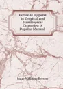 Personal Hygiene in Tropical and Semitropical Countries: A Popular Manual . - Isaac Williams Brewer