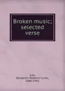 Broken music; selected verse - Benjamin Robbins Curtis Low