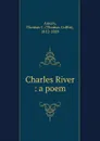 Charles River : a poem - Thomas Coffin Amory