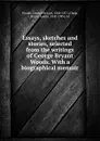 Essays, sketches and stories, selected from the writings of George Bryant Woods. With a biographical memoir - George Bryant Woods