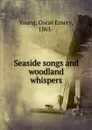 Seaside songs and woodland whispers - Oscar Emery Young