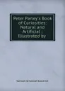 Peter Parley.s Book of Curiosities: Natural and Artificial ; Illustrated by . - Samuel Griswold Goodrich