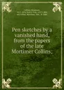 Pen sketches by a vanished hand, from the papers of the late Mortimer Collins; - Mortimer Collins