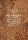 Palio and ponte; an account of the sports of central Italy from the age of Dante to the XXth century - William Heywood