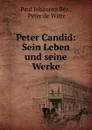 Peter Candid: Sein Leben und seine Werke - Paul Johannes Rée