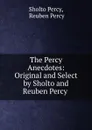 The Percy Anecdotes: Original and Select by Sholto and Reuben Percy . - Sholto Percy