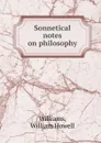 Sonnetical notes on philosophy - William Howell Williams