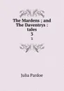 The Mardens ; and The Daventrys : tales. 3 - Julia Pardoe