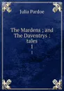 The Mardens ; and The Daventrys : tales. 1 - Julia Pardoe