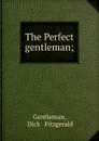 The Perfect gentleman; - Dick and Fitzgerald Gentleman