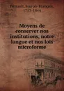 Moyens de conserver nos institutions, notre langue et nos lois microforme - Joseph-François Perrault