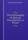 The Philosophy of Special Providences: A Vision - Andrew Jackson Davis