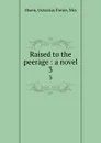 Raised to the peerage : a novel. 3 - Octavius Freire Owen